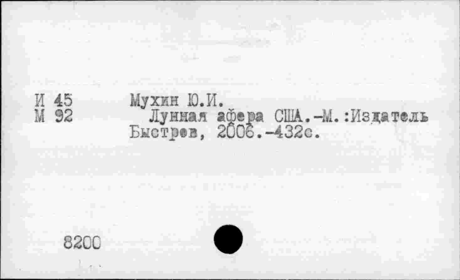 ﻿И 45 Мухин Ю.И.
М 92 Лунная афера США..-М.: Из да те ль Быстрей, 2006.-432с.
8200